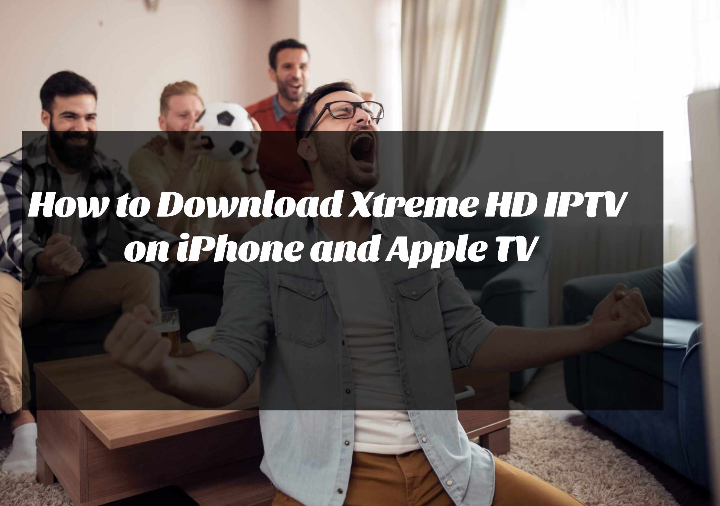 How to Download Xtreme HD IPTV on iPhone and Apple TV